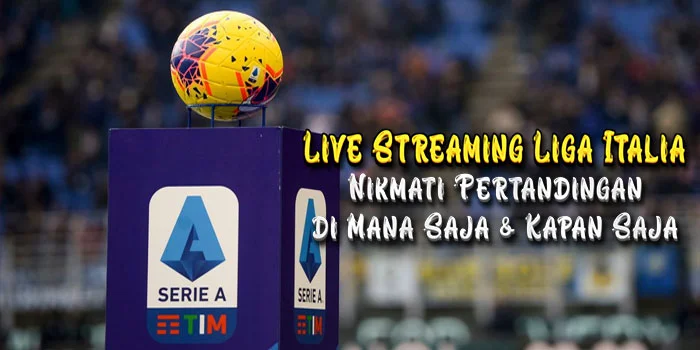 Live Streaming Liga Italia – Nikmati Pertandingan di Mana Saja & Kapan Saja